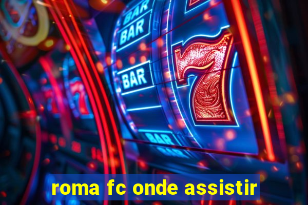 roma fc onde assistir